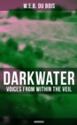 Darkwater: Voices from Within the Veil (Unabridged) : Autobiography of W. E. B. Du Bois; Including Essays, Spiritual Writings and Poems - eBook