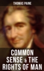 Common Sense & The Rights of Man : Words of a Visionary That Sparked the Revolution and Remained the Core of American Democratic Principles - eBook