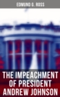 The Impeachment of President Andrew Johnson : History of the First Attempt to Impeach the President of the United States - eBook