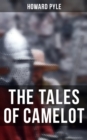 The Tales of Camelot : King Arthur and His Knights, The Champions of the Round Table & Sir Launcelot and His Companions - eBook