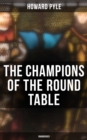 The Champions of the Round Table (Unabridged) : Arthurian Legends & Myths of Sir Lancelot, Sir Tristan & Sir Percival - eBook