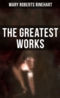 The Greatest Works of Mary Roberts Rinehart : Murder Mysteries, Thrillers, Travel Books, Essays & Autobiography: The Circular Staircase, The Bat... - eBook