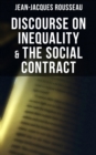 Discourse on Inequality & The Social Contract : Including Discourse on the Arts and Sciences & A Discourse on Political Economy - eBook