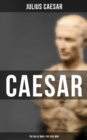 Caesar: The Gallic War & The Civil War : Historical Account of Caesar's Military Campaign in Gaul & The Roman Civil War - eBook