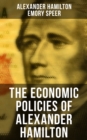 The Economic Policies of Alexander Hamilton : Works & Speeches of the Founder of American Financial System - eBook