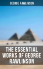 The Essential Works of George Rawlinson : Egypt, The Kings of Israel and Judah, Phoenicia, Parthia, Chaldea, Assyria, Media, Babylon, Persia... - eBook