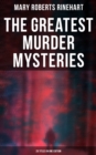 The Greatest Murder Mysteries of Mary Roberts Rinehart - 25 Titles in One Edition : The Circular Staircase, The Bat, Tish Carberry Series, The Breaking Point, Long Live the King, K... - eBook