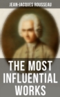 The Most Influential Works of Jean-Jacques Rousseau : Emile, On the Social Contract, Discourse on the Origin of Inequality Among Men, Confessions... - eBook