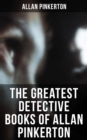The Greatest Detective Books of Allan Pinkerton - eBook