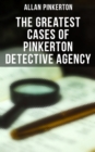 The Greatest Cases of Pinkerton Detective Agency - eBook