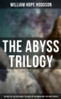 The Abyss Trilogy: The Boats of the Glen Carrig, The House on the Borderland & The Ghost Pirates : Horror Classics - eBook