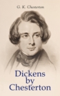 Dickens by Chesterton : Critical Study, Biography, Appreciations & Criticisms of the Works by Charles Dickens - eBook