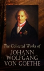The Collected Works of Johann Wolfgang von Goethe : 200+ Titles in One Edition : Novels, Tales, Plays, Essays, Autobiography & Letters - eBook