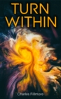 Turn Within : The Twelve Powers of Man, Prosperity, Christian Healing, Jesus Christ Heals, Mysteries of John, Atom-Smashing Power of Mind - eBook