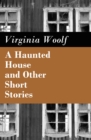 A Haunted House and Other Short Stories : The Original Unabridged Posthumous Edition of 18 Short Stories - eBook
