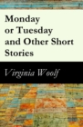 Monday or Tuesday and Other Short Stories : (The Original Unabridged 1921 Edition of 8 Short Fiction Stories) - eBook