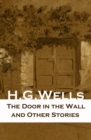 The Door in the Wall and Other Stories : (The original 1911 edition of 8 fantasy and science fiction short stories) - eBook