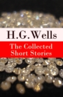 The Collected Short Stories of H. G. Wells : Over 70 fantasy and science fiction short stories in chronological order of publication - eBook
