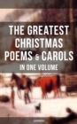 The Greatest Christmas Poems & Carols in One Volume (Illustrated) : Silent Night, The Three Kings, Old Santa Claus, Angels from the Realms of Glory, Saint Nicholas - eBook