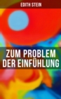 Zum Problem der Einfuhlung : Das Wesen der Einfuhlungsakte, Die Konstitution des psychophysischen Individuums & Einfuhlung als Verstehen geistiger Personen - eBook