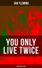 YOU ONLY LIVE TWICE (James Bond Classic) : A Great Personal Loss, A Ruthless Villain and A Bloodthirsty Revenge - eBook