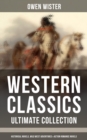Western Classics - Ultimate Collection: Historical Novels, Adventures & Action Romance Novels : Including the First Cowboy Novel Set in the Wild West - eBook