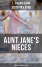 AUNT JANE'S NIECES - Complete 10 Book Collection : Timeless Children Classics For Young Girls - eBook