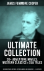 JAMES FENIMORE COOPER Ultimate Collection : 30+ Adventure Novels, Western Classics & Sea Tales (Including Travel Writings, Historical Works and Biographies) - Illustrated - eBook