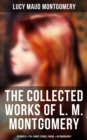 The Collected Works of L. M. Montgomery: 20 Novels & 170+ Short Stories, Poems, & Autobiography : Including Complete Anne Shirley Series, Chronicles of Avonlea & Emily Starr Trilogy - eBook