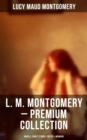L. M. Montgomery - Premium Collection: Novels, Short Stories, Poetry & Memoirs : Including Anne of Green Gables Series, Chronicles of Avonlea & the Story Girl Trilogy - eBook