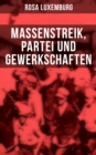 Rosa Luxemburg: Massenstreik, Partei und Gewerkschaften : Lehren aus den revolutionaren Erfahrungen in Russland - eBook