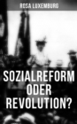 Sozialreform oder Revolution? : Die Krise, Die Sozialreform, Zollpolitik und Militarismus, Die Gewerkschaften, Das Lohngesetz... - eBook