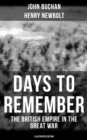 Days to Remember - The British Empire in the Great War (Illustrated Edition) : The Causes of the War; A Bird's-Eye View of the War; The Western Front; Behind the Lines; Victory - eBook