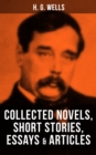 H. G. Wells: Collected Novels, Short Stories, Essays & Articles : The Time Machine, The Island of Doctor Moreau, The Invisible Man, The War of the Worlds, Modern Utopia and much more - eBook