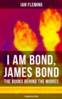 I AM BOND, JAMES BOND - The Books Behind The Movies: 20 Book Collection : The Spectre Trilogy, Casino Royale, Diamonds Are Forever, Quantum of Solace and many more - eBook