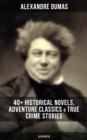 Alexandre Dumas: 40+ Historical Novels, Adventure Classics & True Crime Stories (Illustrated) : Historical Novels, Adventure Classics, True Crime Stories & Biography - eBook