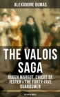 THE VALOIS SAGA: Queen Margot, Chicot de Jester & The Forty-Five Guardsmen (Historical Novels) : The Time of French Wars of Religion - eBook