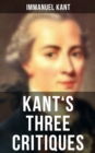 Kant's Three Critiques : The Critique of Pure Reason, The Critique of Practical Reason & The Critique of Judgment - eBook