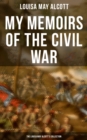 My Memoirs of the Civil War: The Louisa May Alcott's Collection : Including Letters, Hospital Sketches & Biography of the Author - eBook