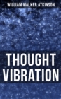 Thought Vibration : The Law of Attraction in the Thought World - eBook