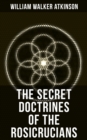 THE SECRET DOCTRINES OF THE ROSICRUCIANS : Revelations about the Ancient Secret Society Devoted to the Study of Occult Doctrines - eBook