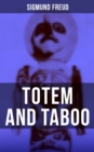 Totem and Taboo : The Horror of Incest, Taboo and Emotional Ambivalence, Animism, Magic and the Omnipotence of Thoughts & The Return of Totemism in Childhood - eBook