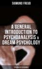 A General Introduction to Psychoanalysis & Dream Psychology (Psychoanalysis for Beginners) - eBook