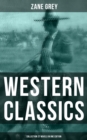Western Classics: Zane Grey Collection (27 Novels in One Edition) : Riders of the Purple Sage, The Last Trail, The Mysterious Rider, The Border Legion and more - eBook