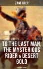 To The Last Man, The Mysterious Rider & Desert Gold (A Wild West Trilogy) - eBook