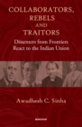 Collaborators, Rebels and Traitors : Dissenters from Frontiers React to the Indian Union - Book