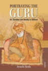 Portraying the Guru : Art, Devotion and Identity in Sikhism - Book