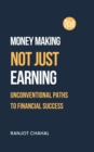 Making Money, Not Just Earning : Unconventional Paths to Financial Success - eBook