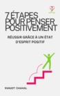 7 ETAPES POUR PENSER POSITIVEMENT : REUSSIR GRACE A UN ETAT D'ESPRIT POSITIF - eBook
