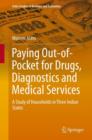 Paying Out-of-Pocket for Drugs, Diagnostics and Medical Services : A Study of Households in Three Indian States - eBook